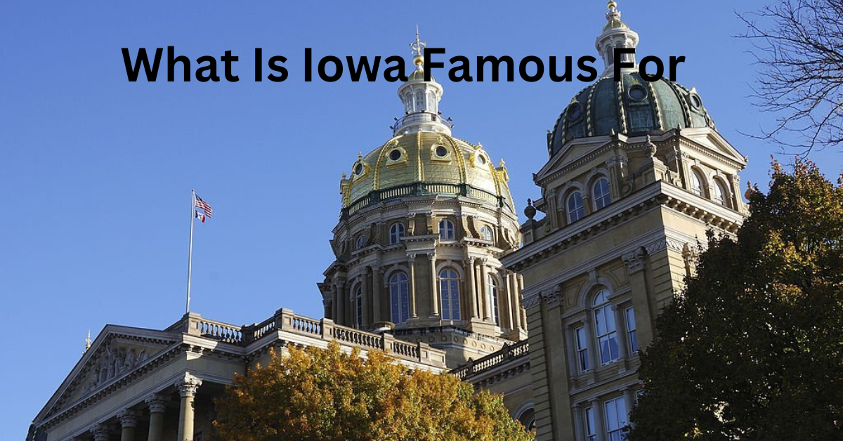 What Is Iowa Famous For