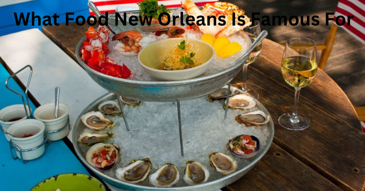 Discover What Food New Orleans Is Famous For