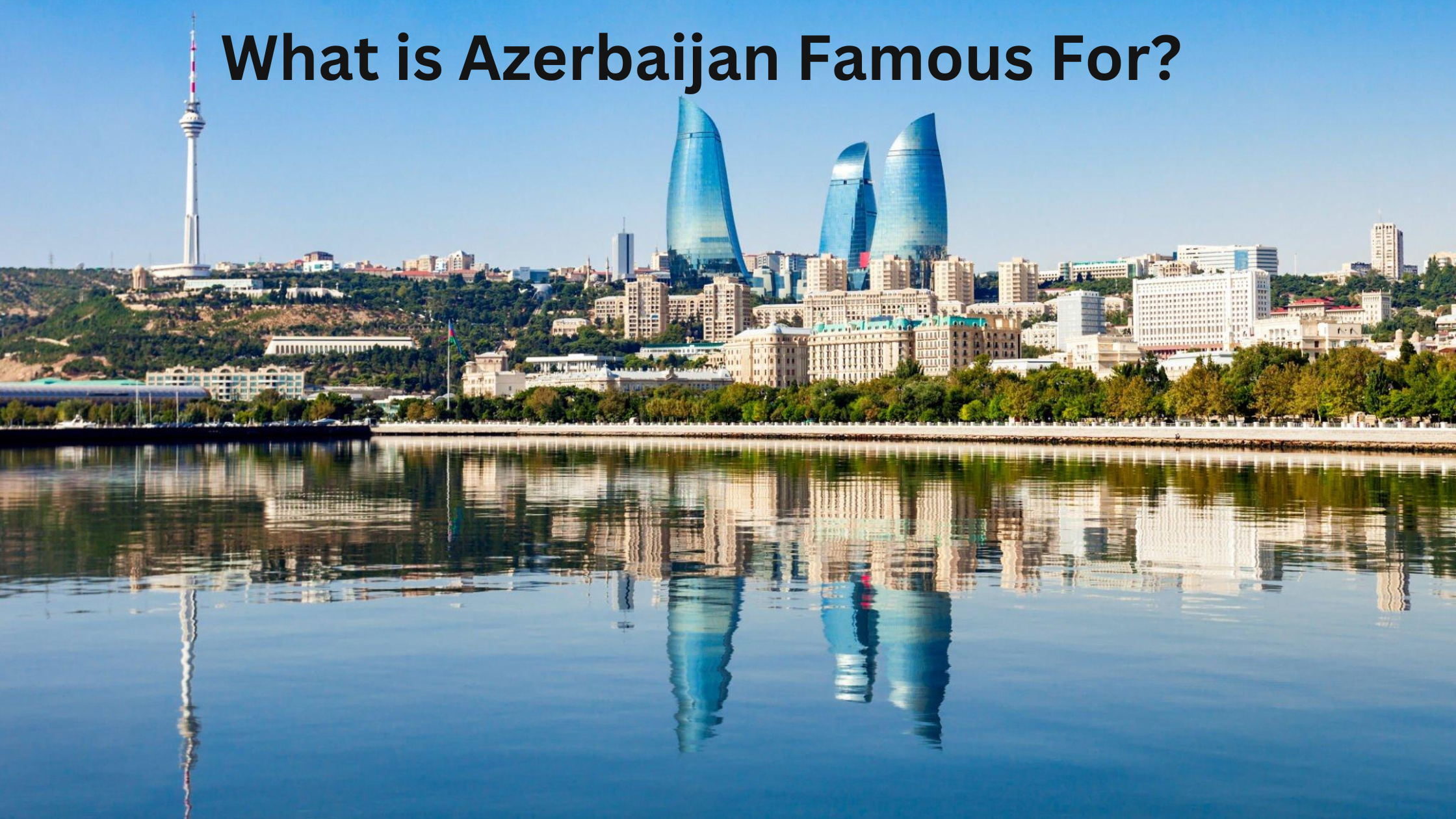 What is Azerbaijan Famous For