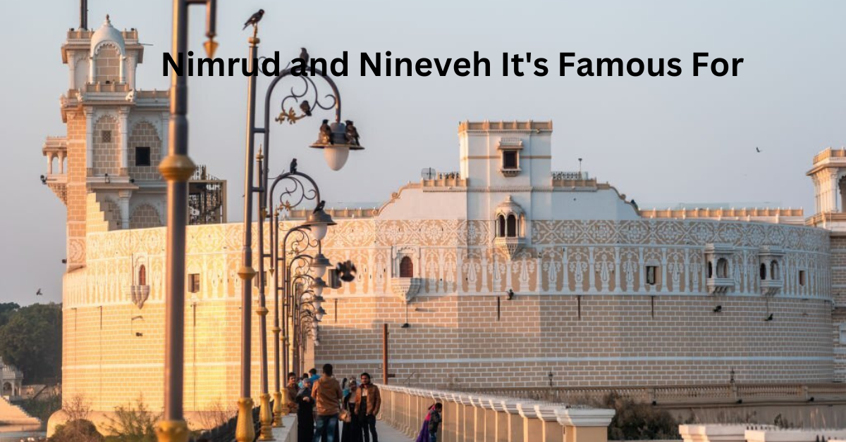 the Palaces of Nimrud and Nineveh It's Famous For