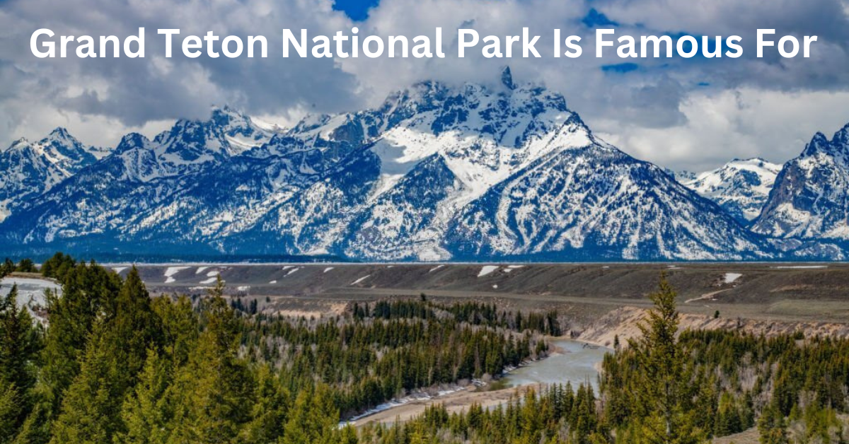 Discover What Grand Teton National Park Is Famous For
