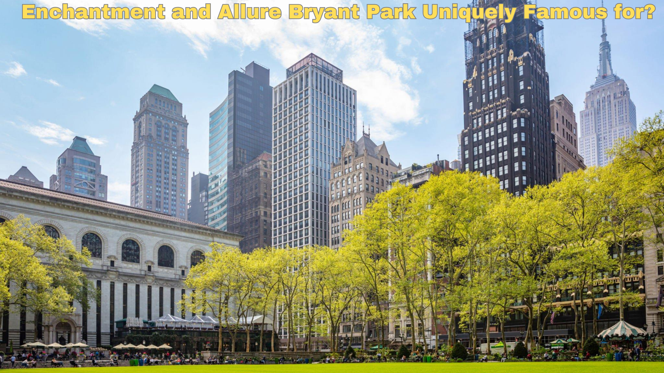 Enchantment and Allure Bryant Park Uniquely Famous for