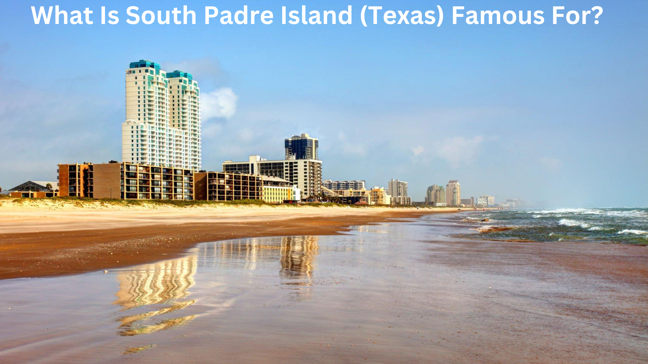 What Is South Padre Island (Texas) Famous For