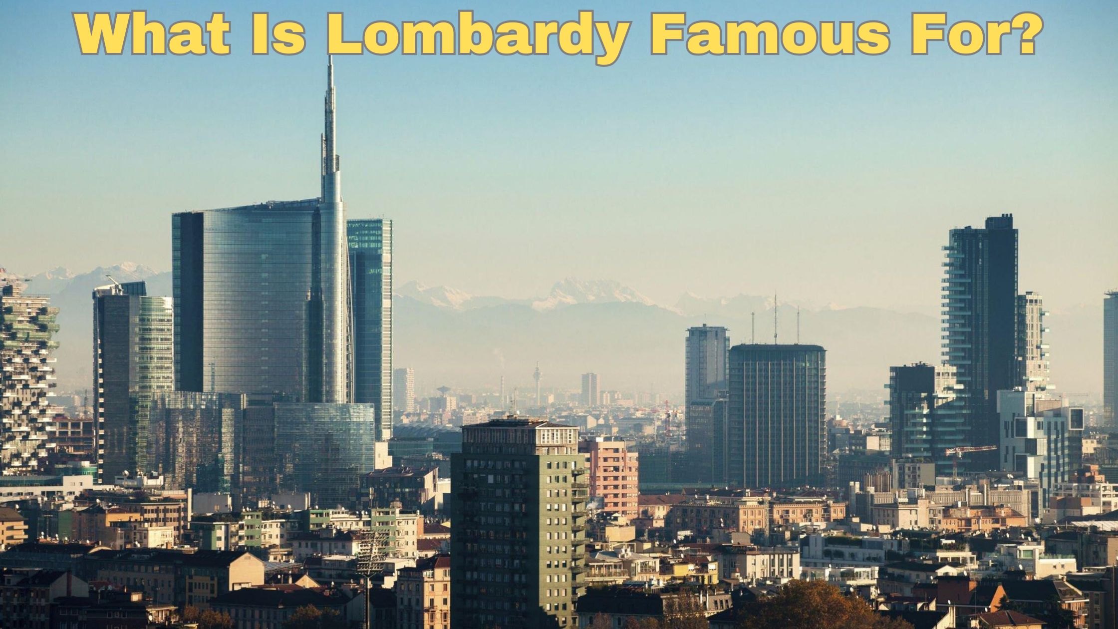 What Is Lombardy Famous For