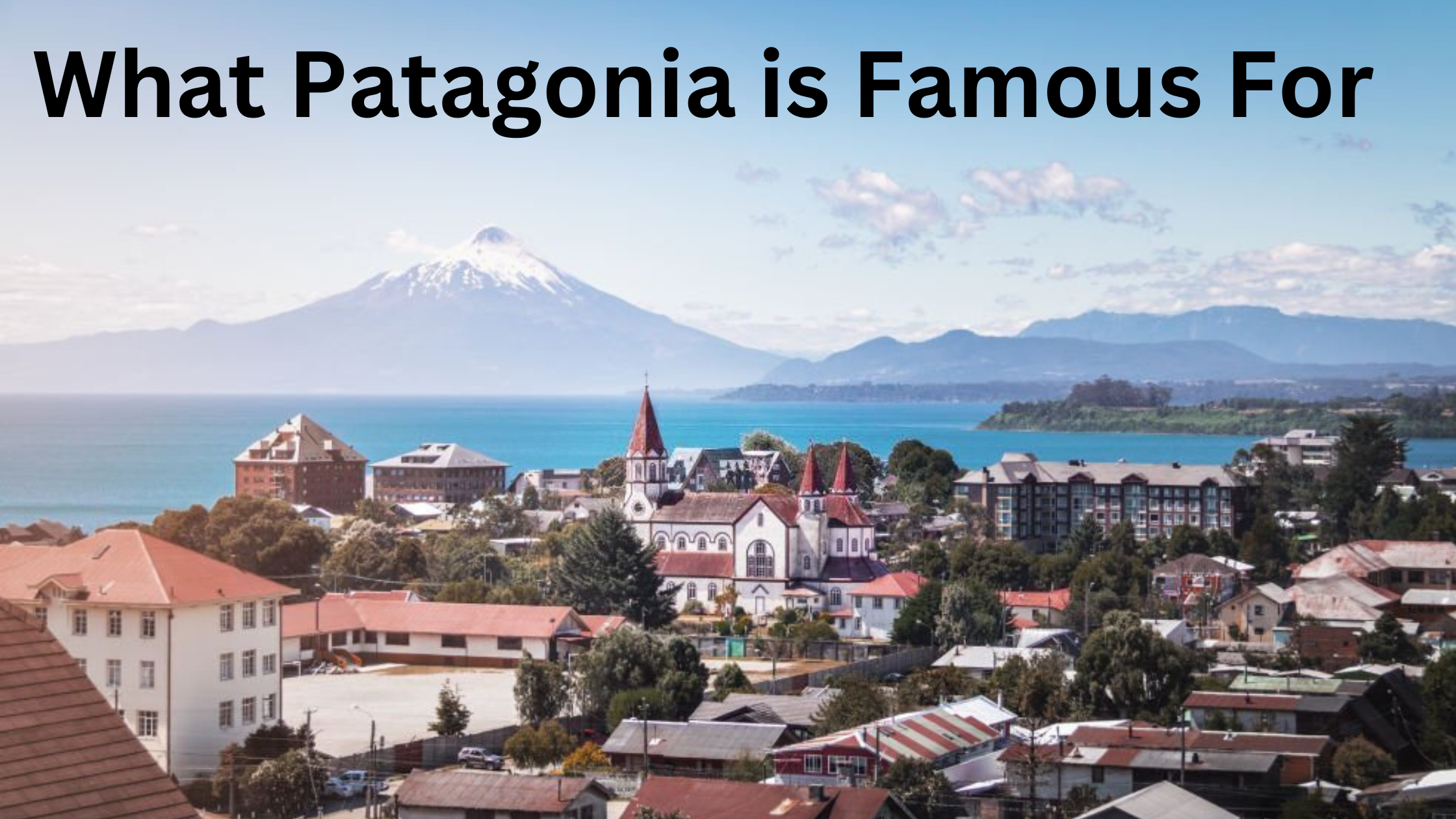 What Patagonia is Famous For: Natural & Cultural Landmarks