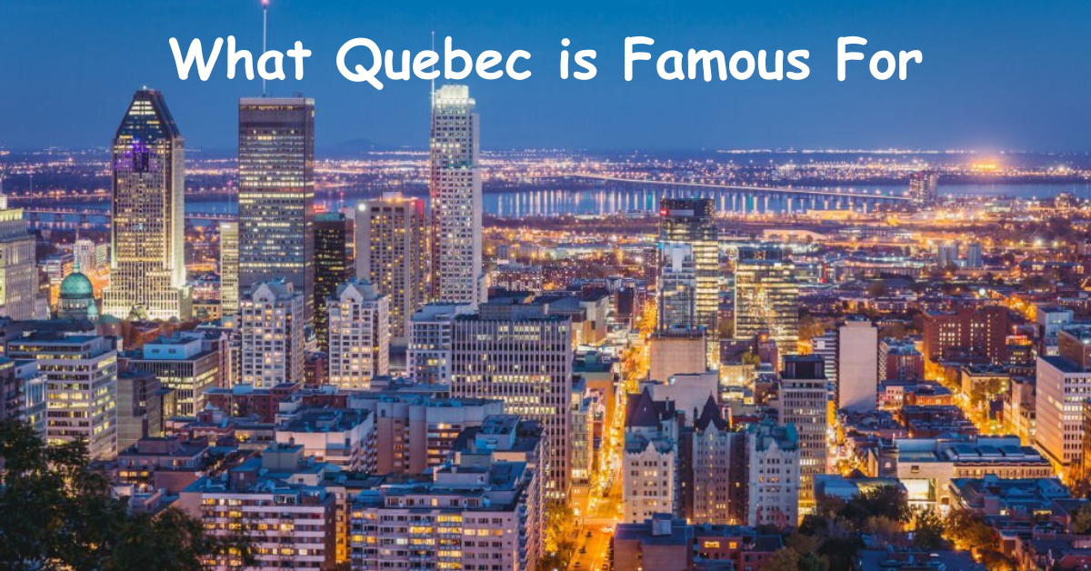 What Quebec is Famous For: A Fascinating Overview