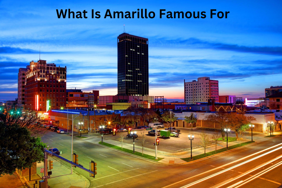 What Is Amarillo Famous For