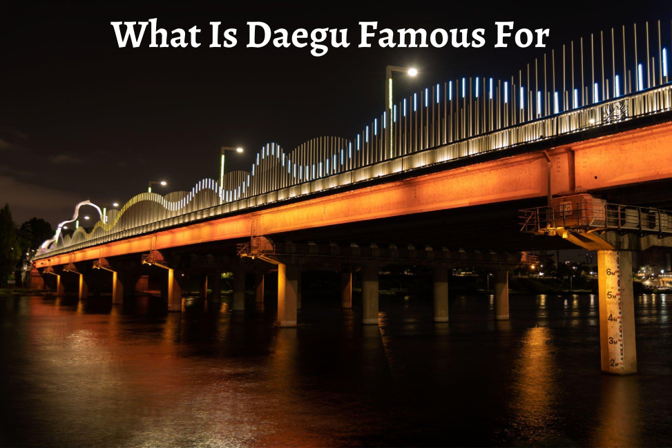 Unveiling Delights: What Is Daegu Famous For
